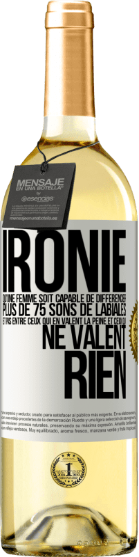 29,95 € Envoi gratuit | Vin blanc Édition WHITE Ironie. Qu'une femme soit capable de différencier plus de 75 sons de labiales et pas entre ceux qui en valent la peine et ceux q Étiquette Blanche. Étiquette personnalisable Vin jeune Récolte 2024 Verdejo