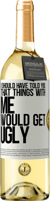 29,95 € Free Shipping | White Wine WHITE Edition I should have told you that things with me would get ugly White Label. Customizable label Young wine Harvest 2023 Verdejo