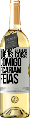 29,95 € Envio grátis | Vinho branco Edição WHITE Eu deveria ter lhe dito que as coisas comigo ficariam feias Etiqueta Branca. Etiqueta personalizável Vinho jovem Colheita 2024 Verdejo