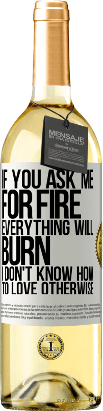 29,95 € Free Shipping | White Wine WHITE Edition If you ask me for fire, everything will burn. I don't know how to love otherwise White Label. Customizable label Young wine Harvest 2024 Verdejo