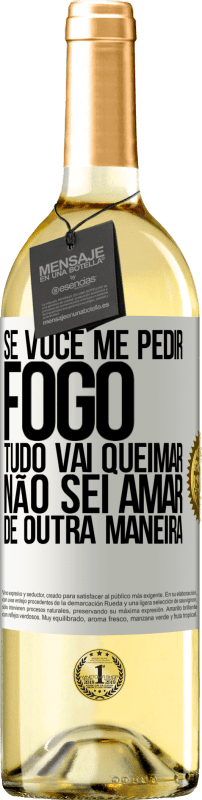 29,95 € Envio grátis | Vinho branco Edição WHITE Se você me pedir fogo, tudo vai queimar. Não sei amar de outra maneira Etiqueta Branca. Etiqueta personalizável Vinho jovem Colheita 2024 Verdejo