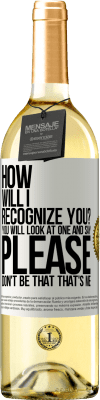 29,95 € Free Shipping | White Wine WHITE Edition How will i recognize you? You will look at one and say please, don't be that. That's me White Label. Customizable label Young wine Harvest 2023 Verdejo