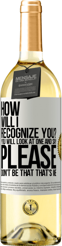 29,95 € Free Shipping | White Wine WHITE Edition How will i recognize you? You will look at one and say please, don't be that. That's me White Label. Customizable label Young wine Harvest 2024 Verdejo