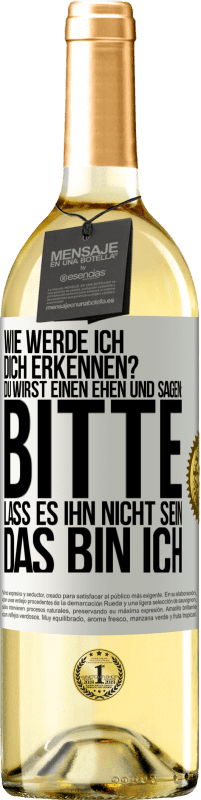 29,95 € Kostenloser Versand | Weißwein WHITE Ausgabe Wie werde ich dich erkennen? Du wirst einen ehen und sagen: Bitte, lass es ihn nicht sein. Das bin ich Weißes Etikett. Anpassbares Etikett Junger Wein Ernte 2024 Verdejo