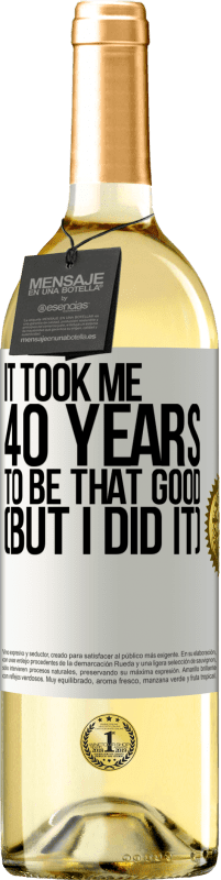 29,95 € Бесплатная доставка | Белое вино Издание WHITE Мне понадобилось 40 лет, чтобы быть таким хорошим (но я сделал это) Белая этикетка. Настраиваемая этикетка Молодое вино Урожай 2023 Verdejo
