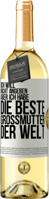 29,95 € Kostenloser Versand | Weißwein WHITE Ausgabe Ich will nicht angeben, aber ich habe die beste Großmutter der Welt Weißes Etikett. Anpassbares Etikett Junger Wein Ernte 2024 Verdejo