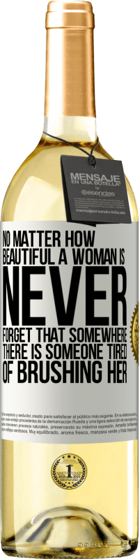 29,95 € Free Shipping | White Wine WHITE Edition No matter how beautiful a woman is, never forget that somewhere there is someone tired of brushing her White Label. Customizable label Young wine Harvest 2024 Verdejo