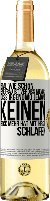 29,95 € Kostenloser Versand | Weißwein WHITE Ausgabe Egal wie schön eine Frau ist, vergiss niemals, dass irgendwo jemand keinen Bock mehr hat, mit ihr zu schlafen Weißes Etikett. Anpassbares Etikett Junger Wein Ernte 2023 Verdejo