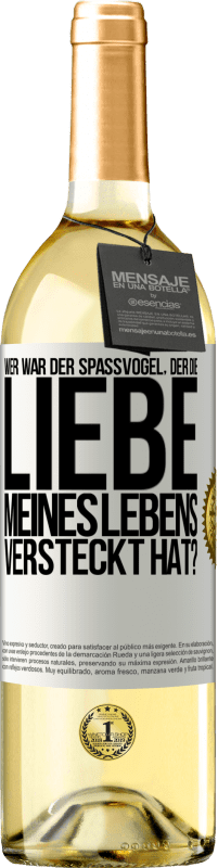 29,95 € Kostenloser Versand | Weißwein WHITE Ausgabe Wer war der Spaßvogel, der die Liebe meines Lebens versteckt hat? Weißes Etikett. Anpassbares Etikett Junger Wein Ernte 2023 Verdejo