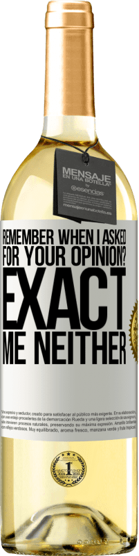 29,95 € Free Shipping | White Wine WHITE Edition Remember when I asked for your opinion? EXACT. Me neither White Label. Customizable label Young wine Harvest 2024 Verdejo