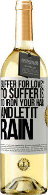 29,95 € Free Shipping | White Wine WHITE Edition Suffer for love? To suffer is to iron your hair and let it rain White Label. Customizable label Young wine Harvest 2023 Verdejo