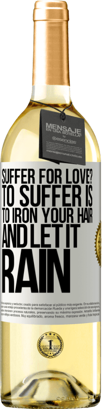 29,95 € Free Shipping | White Wine WHITE Edition Suffer for love? To suffer is to iron your hair and let it rain White Label. Customizable label Young wine Harvest 2024 Verdejo