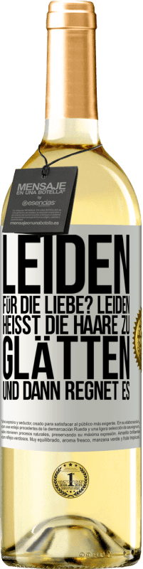 29,95 € Kostenloser Versand | Weißwein WHITE Ausgabe Leiden für die Liebe? Leiden heißt, die Haare zu glätten und dann regnet es Weißes Etikett. Anpassbares Etikett Junger Wein Ernte 2023 Verdejo