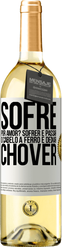 29,95 € Envio grátis | Vinho branco Edição WHITE Sofre por amor? Sofrer é passar o cabelo a ferro e deixar chover Etiqueta Branca. Etiqueta personalizável Vinho jovem Colheita 2024 Verdejo