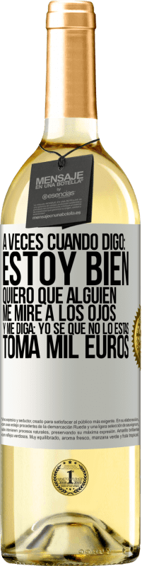 29,95 € Envío gratis | Vino Blanco Edición WHITE A veces cuando digo: estoy bien, quiero que alguien me mire a los ojos y me diga: Yo sé que no lo estás, toma mil euros Etiqueta Blanca. Etiqueta personalizable Vino joven Cosecha 2023 Verdejo