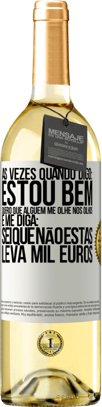 29,95 € Envio grátis | Vinho branco Edição WHITE Às vezes quando digo: estou bem, quero que alguém me olhe nos olhos e me diga: sei que não estás, leva mil euros Etiqueta Branca. Etiqueta personalizável Vinho jovem Colheita 2023 Verdejo