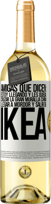 29,95 € Envío gratis | Vino Blanco Edición WHITE Amigas que dicen: Estoy llegando. Y les queda: cruzar la Gran Muralla China, llegar a Mordor y salir de Ikea Etiqueta Blanca. Etiqueta personalizable Vino joven Cosecha 2023 Verdejo