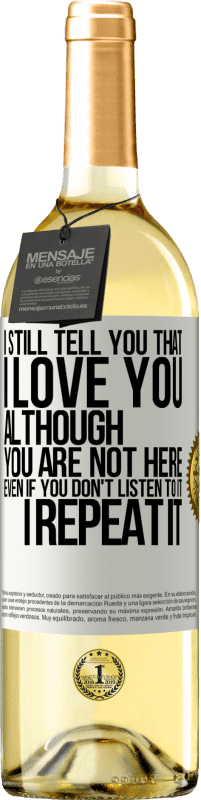 29,95 € Free Shipping | White Wine WHITE Edition I still tell you that I love you. Although you are not here. Even if you don't listen to it. I repeat it White Label. Customizable label Young wine Harvest 2024 Verdejo