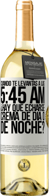 29,95 € Envío gratis | Vino Blanco Edición WHITE Cuando te levantas a las 5:45 AM, ¿Hay que echarse crema de día o de noche? Etiqueta Blanca. Etiqueta personalizable Vino joven Cosecha 2023 Verdejo