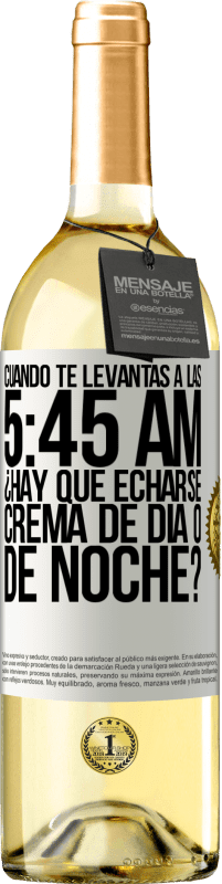 29,95 € Envío gratis | Vino Blanco Edición WHITE Cuando te levantas a las 5:45 AM, ¿Hay que echarse crema de día o de noche? Etiqueta Blanca. Etiqueta personalizable Vino joven Cosecha 2023 Verdejo