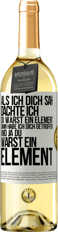 29,95 € Kostenloser Versand | Weißwein WHITE Ausgabe Als ich dich sah, dachte ich, du wärst ein Element. Dann habe ich dich getroffen und ja du warst ein Element Weißes Etikett. Anpassbares Etikett Junger Wein Ernte 2024 Verdejo