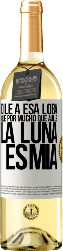 29,95 € Envío gratis | Vino Blanco Edición WHITE Dile a esa loba que por mucho que aúlle la luna es mía Etiqueta Blanca. Etiqueta personalizable Vino joven Cosecha 2023 Verdejo