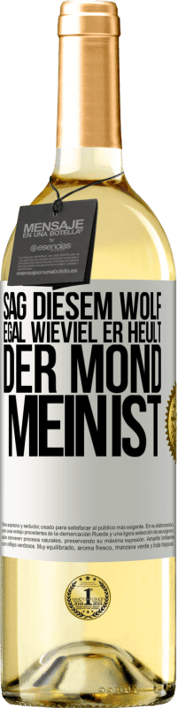 29,95 € Kostenloser Versand | Weißwein WHITE Ausgabe Sag diesem Wolf, egal wieviel er heult, der Mond mein ist Weißes Etikett. Anpassbares Etikett Junger Wein Ernte 2023 Verdejo