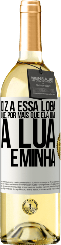 29,95 € Envio grátis | Vinho branco Edição WHITE Diz a essa loba que, por mais que ela uive, a lua é minha Etiqueta Branca. Etiqueta personalizável Vinho jovem Colheita 2023 Verdejo