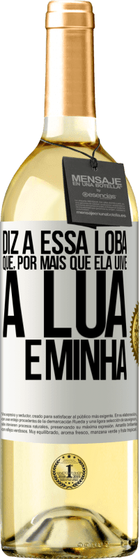 29,95 € Envio grátis | Vinho branco Edição WHITE Diz a essa loba que, por mais que ela uive, a lua é minha Etiqueta Branca. Etiqueta personalizável Vinho jovem Colheita 2025 Verdejo