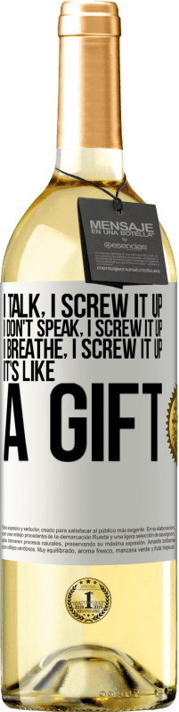 29,95 € Free Shipping | White Wine WHITE Edition I talk, I screw it up. I don't speak, I screw it up. I breathe, I screw it up. It's like a gift White Label. Customizable label Young wine Harvest 2024 Verdejo