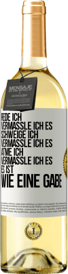 29,95 € Kostenloser Versand | Weißwein WHITE Ausgabe Rede ich, vermassle ich es. Schweige ich, vermassle ich es. Atme ich, vermassle ich es. Es ist wie eine Gabe Weißes Etikett. Anpassbares Etikett Junger Wein Ernte 2023 Verdejo