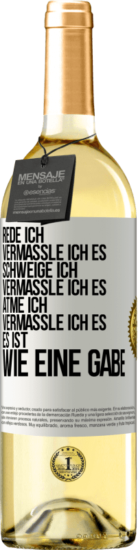 29,95 € Kostenloser Versand | Weißwein WHITE Ausgabe Rede ich, vermassle ich es. Schweige ich, vermassle ich es. Atme ich, vermassle ich es. Es ist wie eine Gabe Weißes Etikett. Anpassbares Etikett Junger Wein Ernte 2024 Verdejo