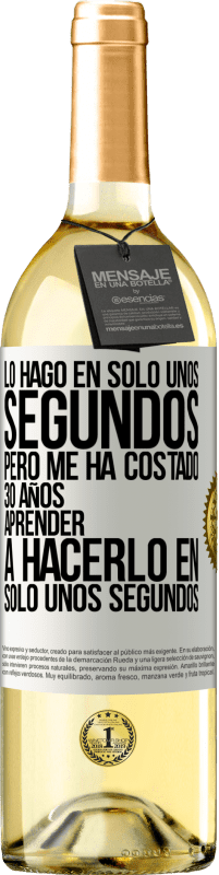 29,95 € Envío gratis | Vino Blanco Edición WHITE Lo hago en solo unos segundos, pero me ha costado 30 años aprender a hacerlo en solo unos segundos Etiqueta Blanca. Etiqueta personalizable Vino joven Cosecha 2023 Verdejo