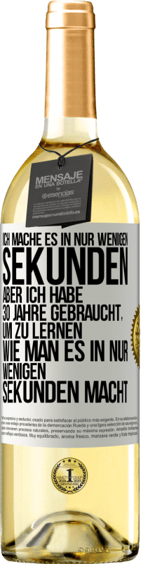 29,95 € Kostenloser Versand | Weißwein WHITE Ausgabe Ich mache es in nur wenigen Sekunden, aber ich habe 30 Jahre gebraucht, um zu lernen, wie man es in nur wenigen Sekunden Weißes Etikett. Anpassbares Etikett Junger Wein Ernte 2024 Verdejo