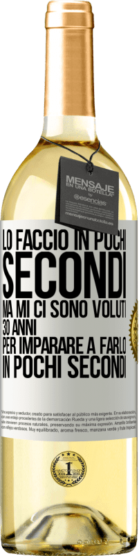 29,95 € Spedizione Gratuita | Vino bianco Edizione WHITE Lo faccio in pochi secondi, ma mi ci sono voluti 30 anni per imparare a farlo in pochi secondi Etichetta Bianca. Etichetta personalizzabile Vino giovane Raccogliere 2024 Verdejo