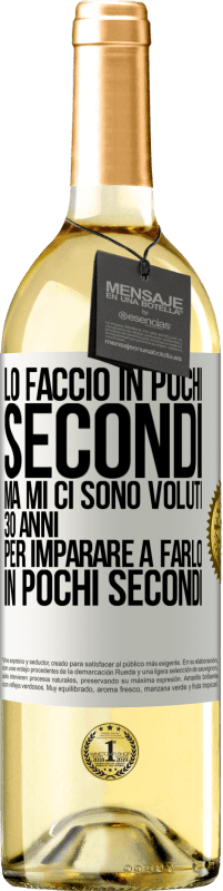 29,95 € Spedizione Gratuita | Vino bianco Edizione WHITE Lo faccio in pochi secondi, ma mi ci sono voluti 30 anni per imparare a farlo in pochi secondi Etichetta Bianca. Etichetta personalizzabile Vino giovane Raccogliere 2025 Verdejo
