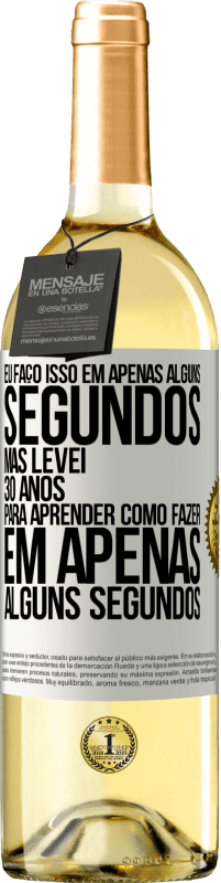 29,95 € Envio grátis | Vinho branco Edição WHITE Eu faço isso em apenas alguns segundos, mas levei 30 anos para aprender como fazer em apenas alguns segundos Etiqueta Branca. Etiqueta personalizável Vinho jovem Colheita 2024 Verdejo