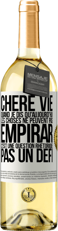 29,95 € Envoi gratuit | Vin blanc Édition WHITE Chère vie, Quand je dis qu'aujourd'hui les choses ne peuvent pas empirar, c'est une question rhétorique, pas un défi Étiquette Blanche. Étiquette personnalisable Vin jeune Récolte 2023 Verdejo