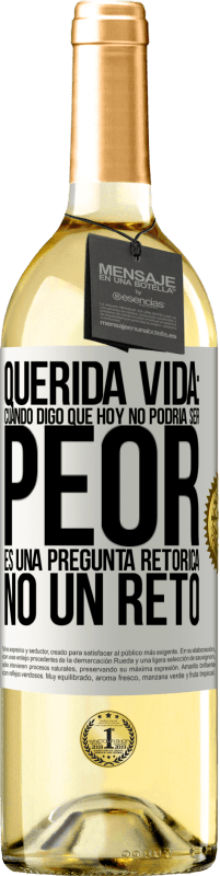 29,95 € Envío gratis | Vino Blanco Edición WHITE Querida vida: Cuando digo que hoy no podría ser peor, es una pregunta retórica, no un reto Etiqueta Blanca. Etiqueta personalizable Vino joven Cosecha 2023 Verdejo