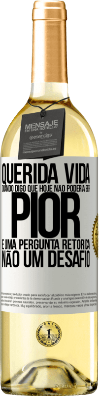 29,95 € Envio grátis | Vinho branco Edição WHITE Querida vida, Quando digo que hoje não poderia ser pior, é uma pergunta retórica, não um desafio Etiqueta Branca. Etiqueta personalizável Vinho jovem Colheita 2024 Verdejo