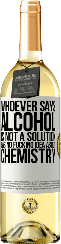 29,95 € Free Shipping | White Wine WHITE Edition Whoever says alcohol is not a solution has no fucking idea about chemistry White Label. Customizable label Young wine Harvest 2023 Verdejo