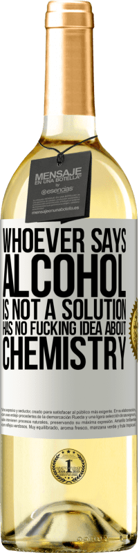 29,95 € Free Shipping | White Wine WHITE Edition Whoever says alcohol is not a solution has no fucking idea about chemistry White Label. Customizable label Young wine Harvest 2025 Verdejo