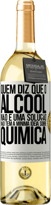 29,95 € Envio grátis | Vinho branco Edição WHITE Quem diz que o álcool não é uma solução não tem a mínima ideia sobre química Etiqueta Branca. Etiqueta personalizável Vinho jovem Colheita 2024 Verdejo