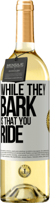 29,95 € Free Shipping | White Wine WHITE Edition While they bark is that you ride White Label. Customizable label Young wine Harvest 2023 Verdejo