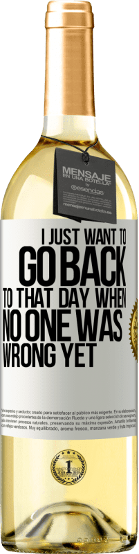 29,95 € Free Shipping | White Wine WHITE Edition I just want to go back to that day when no one was wrong yet White Label. Customizable label Young wine Harvest 2023 Verdejo