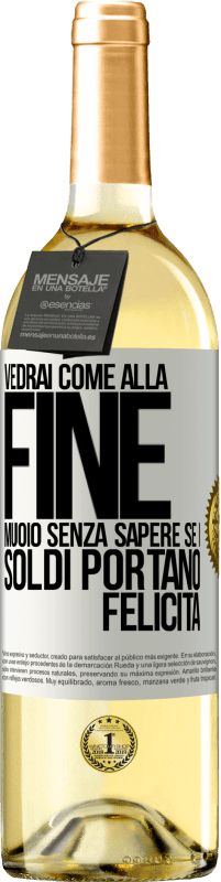 29,95 € Spedizione Gratuita | Vino bianco Edizione WHITE Vedrai come alla fine muoio senza sapere se i soldi portano felicità Etichetta Bianca. Etichetta personalizzabile Vino giovane Raccogliere 2023 Verdejo