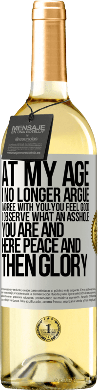 29,95 € Free Shipping | White Wine WHITE Edition At my age I no longer argue, I agree with you, you feel good, I observe what an asshole you are and here peace and then glory White Label. Customizable label Young wine Harvest 2023 Verdejo