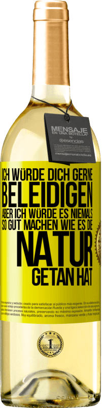 29,95 € Kostenloser Versand | Weißwein WHITE Ausgabe Ich würde dich gerne beleidigen, aber ich würde es niemals so gut machen wie es die Natur getan hat Gelbes Etikett. Anpassbares Etikett Junger Wein Ernte 2024 Verdejo