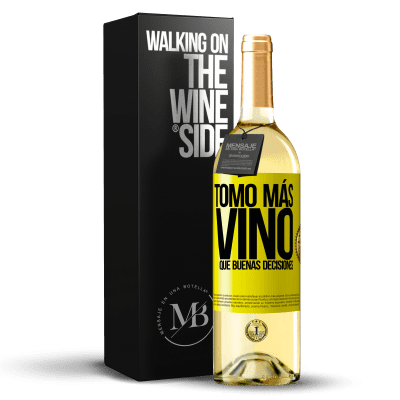 «Tomo más vino que buenas decisiones» Edición WHITE