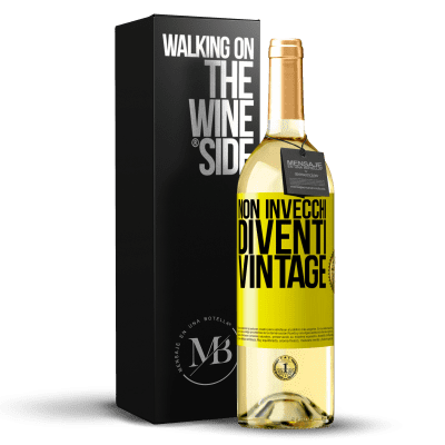 «Non invecchi, diventi vintage» Edizione WHITE